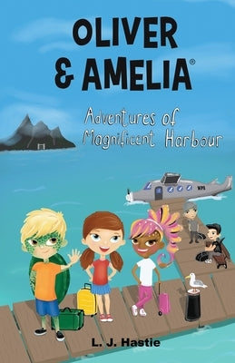 Oliver & Amelia, Adventures of Magnificent Harbour by Hastie, Lj