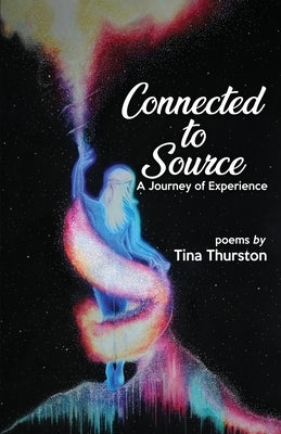 Connected to Source a Journey of Experience by Thurston, Tina