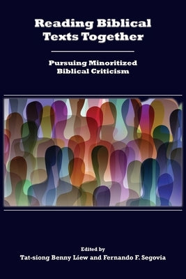 Reading Biblical Texts Together: Pursuing Minoritized Biblical Criticism by Liew, Tat-Siong Benny