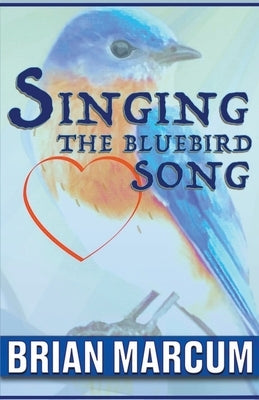 Singing The Bluebird Song by Marcum, Brian