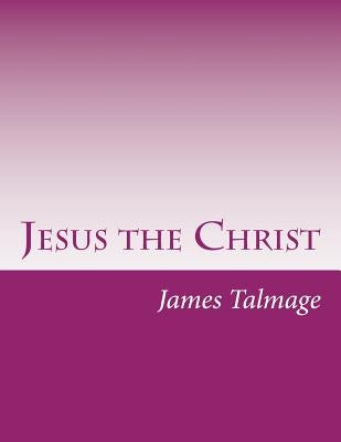 Jesus the Christ by Talmage, James E.