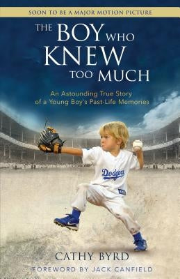 The Boy Who Knew Too Much: An Astounding True Story of a Young Boy's Past-Life Memories by Byrd, Cathy