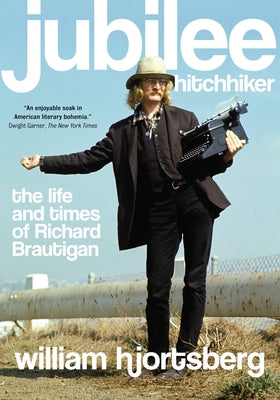 Jubilee Hitchhiker: The Life and Times of Richard Brautigan by Hjortsberg, William