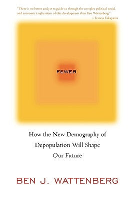 Fewer: How the New Demography of Depopulation Will Shape Our Future by Wattenberg, Ben J.