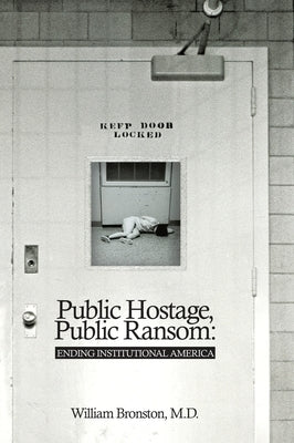 Public Hostage Public Ransom: Ending Institutional America by Bronston, William