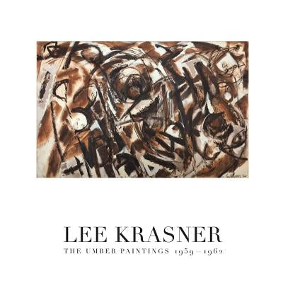 Lee Krasner: The Umber Paintings 1959-1962 by Krasner, Lee
