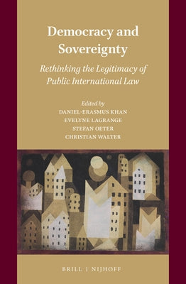 Democracy and Sovereignty: Rethinking the Legitimacy of Public International Law by Erasmus Khan, Daniel