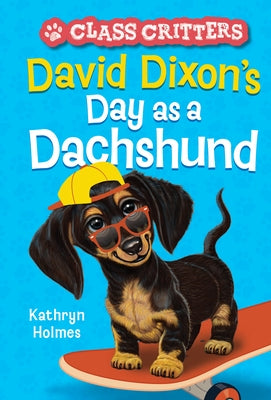 David Dixon's Day as a Dachshund (Class Critters #2) by Holmes, Kathryn