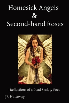 Homesick Angels & Second-hand Roses: Reflections of a Dead Society Poet by Hataway, Jr.