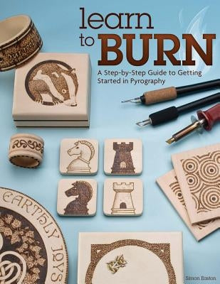 Learn to Burn: A Step-By-Step Guide to Getting Started in Pyrography by Easton, Simon