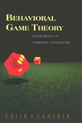 Behavioral Game Theory: Experiments in Strategic Interaction by Camerer, Colin F.