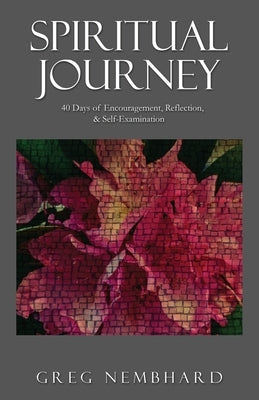 Spiritual Journey: 40 Days of Encouragement, Reflection, & Self-Examination by Nembhard, Greg