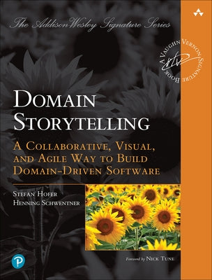 Domain Storytelling: A Collaborative, Visual, and Agile Way to Build Domain-Driven Software by Hofer, Stefan