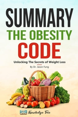 Summary: The Obesity Code: Unlocking The Secrets of Weight Loss By Dr. Jason Fung by Tree, Knowledge