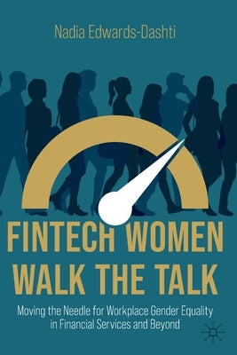 Fintech Women Walk the Talk: Moving the Needle for Workplace Gender Equality in Financial Services and Beyond by Edwards-Dashti, Nadia