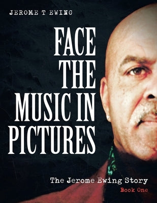 Face the Music in Pictures: The Jerome Ewing Story, Book 1 by Ewing, Jerome T.