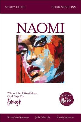 Naomi Bible Study Guide: When I Feel Worthless, God Says I'm Enough by Edwards, Jada