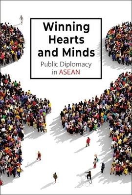 Winning Hearts and Minds: Public Diplomacy in ASEAN by Chia, Sue-Ann