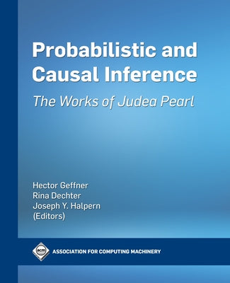 Probabilistic and Causal Inference: The Works of Judea Pearl by Geffner, Hector