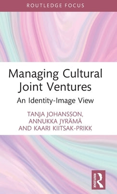 Managing Cultural Joint Ventures: An Identity-Image View by Johansson, Tanja