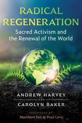 Radical Regeneration: Sacred Activism and the Renewal of the World by Harvey, Andrew