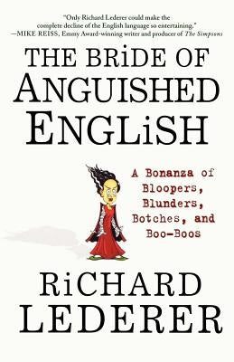 The Bride of Anguished English: A Bonanza of Bloopers, Blunders, Botches, and Boo-Boos by Lederer, Richard
