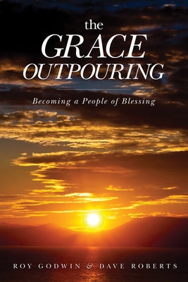 The Grace Outpouring: Becoming a People of Blessing by Godwin, Roy