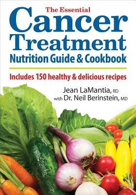 The Essential Cancer Treatment Nutrition Guide and Cookbook: Includes 150 Healthy and Delicious Recipes by Lamantia, Jean