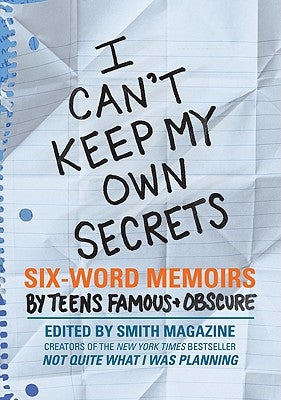 I Can't Keep My Own Secrets: Six-Word Memoirs by Teens Famous & Obscure by Smith, Larry