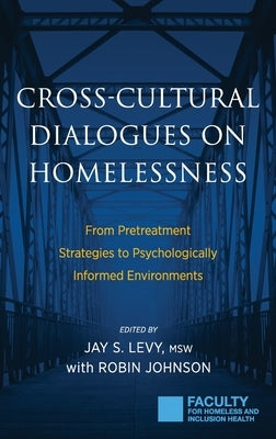 Cross-Cultural Dialogues on Homelessness: From Pretreatment Strategies to Psychologically Informed Environments by Levy, Jay S.