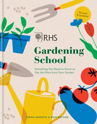 Rhs Gardening School: Everything You Need to Know to Garden Like a Professional by Akeroyd, Simon