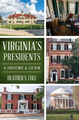 Virginia's Presidents: A History & Guide by Cole, Heather S.