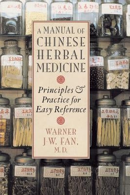 Manual of Chinese Herbal Medicine: Principles and Practice for Easy Reference by Fan, Warner J. W.