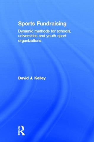 Sports Fundraising: Dynamic Methods for Schools, Universities and Youth Sport Organizations by Kelley, David