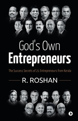 God's Own Entrepreneurs: The Success Secrets of 21 Entrepreneurs from Kerala by R Roshan