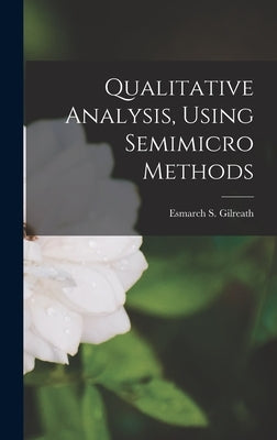 Qualitative Analysis, Using Semimicro Methods by Gilreath, Esmarch S. 1904-