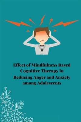 Effect of mindfulness based cognitive therapy in reducing anger and anxiety among adolescents by Ashu, Dhawan