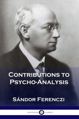 Contributions to Psycho-Analysis by Ferenczi, S&#225;ndor