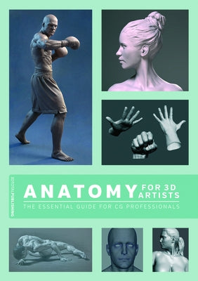 Anatomy for 3D Artists: The Essential Guide for CG Professionals by 3DTotal Publishing