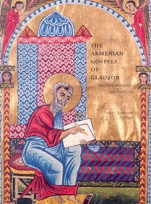 The Armenian Gospels of Gladzor: The Life of Christ Illuminated by Mathews, Thomas A.