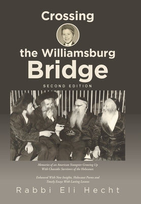 Crossing the Williamsburg Bridge, Second Edition: Memories of an American Youngster Growing up with Chassidic Survivors of the Holocaust. Enhanced wit by Hecht, Rabbi Eli