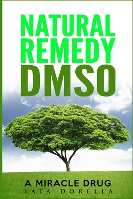 Natural Remedy Dmso: A Miracle Drug by Dorella, Lata