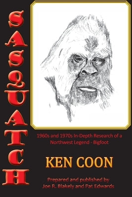 Sasquatch!: 1960s and 1970s In-Depth Research of a Northwest Legend - Bigfoot by Coon, Ken