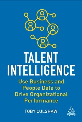 Talent Intelligence: Use Business and People Data to Drive Organizational Performance by Culshaw, Toby