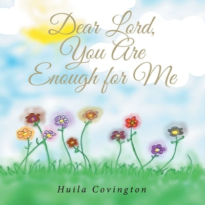 Dear Lord, You Are Enough for Me by Covington, Huila