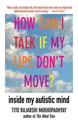 How Can I Talk If My Lips Don't Move?: Inside My Autistic Mind by Mukhopadhyay, Tito Rajarshi