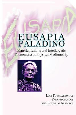 Eusapia Paladino: Materialisations and Intellergetic Phenomena in Physical Mediumship by De Vesme, Caesar