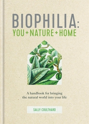 Biophilia: A Handbook for Bringing the Natural World Into Your Life by Coulthard, Sally