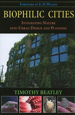 Biophilic Cities: Integrating Nature Into Urban Design and Planning by Beatley, Timothy