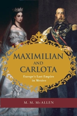Maximilian and Carlota by McAllen Amberson, Mary Margaret